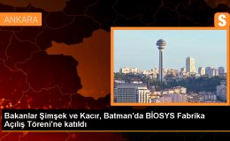 Bakanlar Şimşek ve Kacır, Batman’da BİOSYS Fabrika Açılış Töreni’ne katıldı